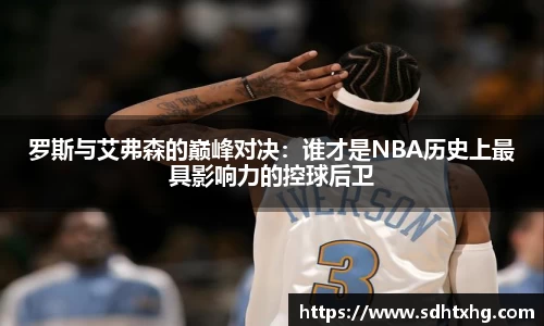 罗斯与艾弗森的巅峰对决：谁才是NBA历史上最具影响力的控球后卫