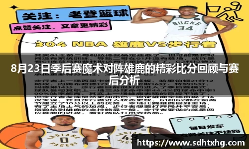 8月23日季后赛魔术对阵雄鹿的精彩比分回顾与赛后分析